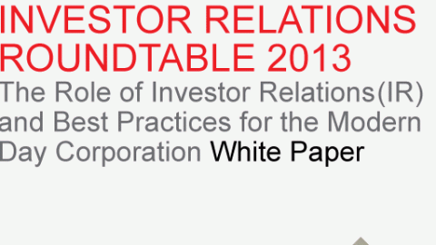 Investor relations roundtable 2013: The role of investor relations (IR) and best practices for the modern day corporation
